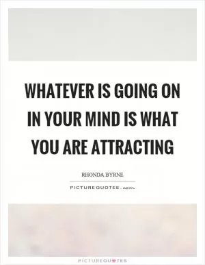 Whatever is going on in your mind is what you are attracting Picture Quote #1
