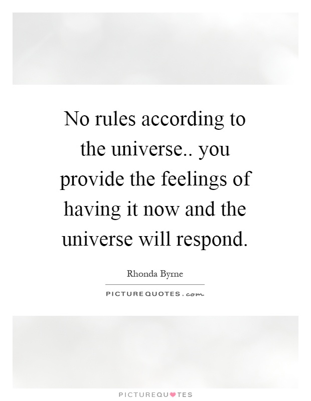 No rules according to the universe.. you provide the feelings of having it now and the universe will respond Picture Quote #1