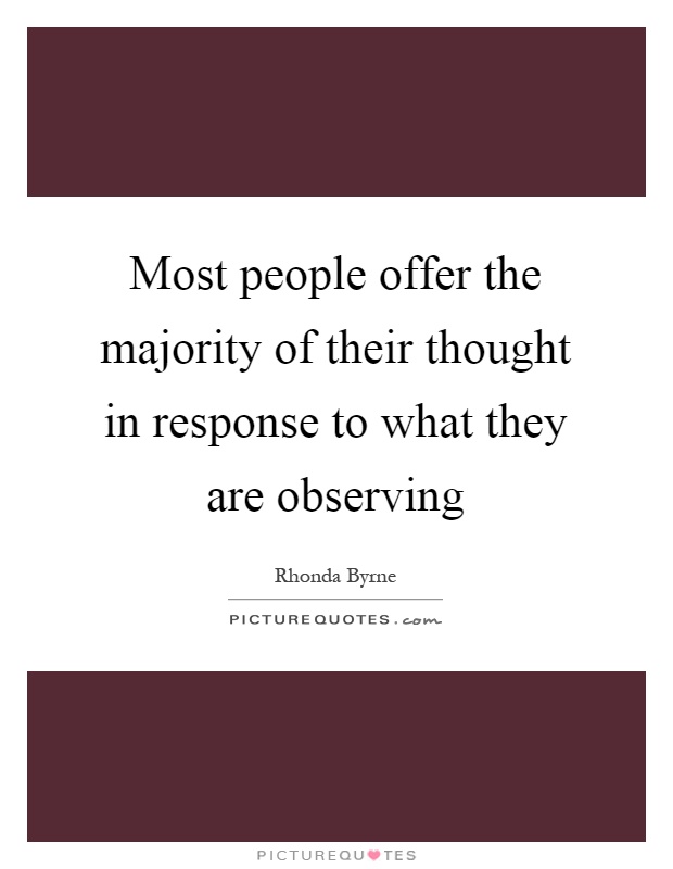 Most people offer the majority of their thought in response to what they are observing Picture Quote #1