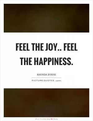 Feel the joy.. feel the happiness Picture Quote #1