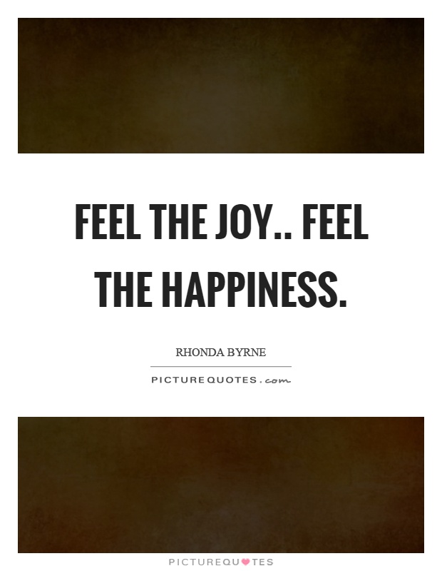 Feel the joy.. feel the happiness Picture Quote #1