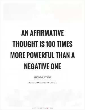 An affirmative thought is 100 times more powerful than a negative one Picture Quote #1
