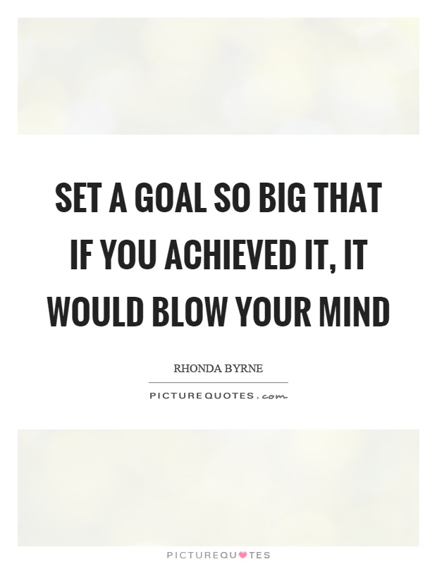 Set a goal so big that if you achieved it, it would blow your mind Picture Quote #1