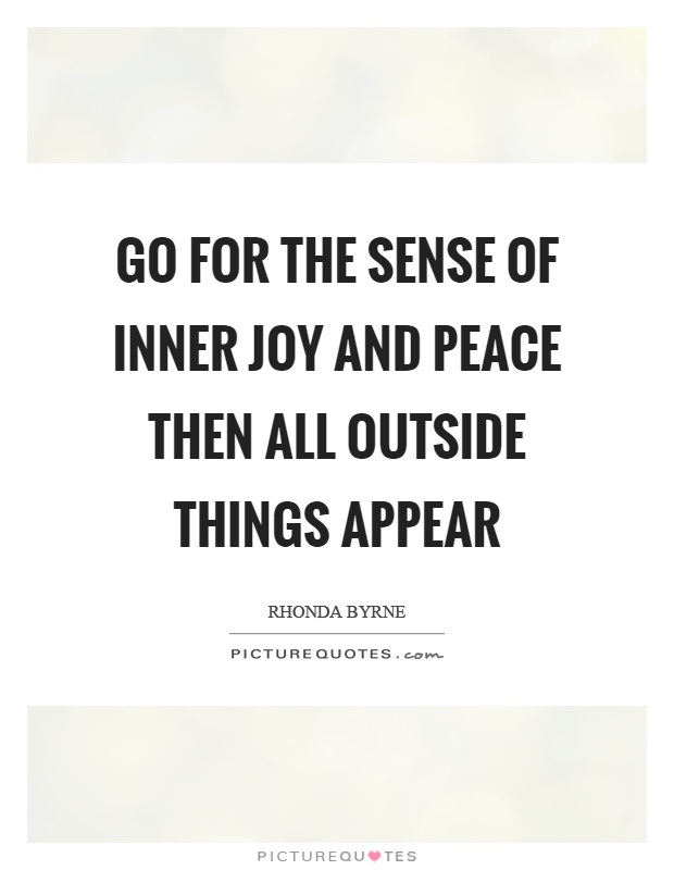 Go for the sense of inner joy and peace then all outside things appear Picture Quote #1
