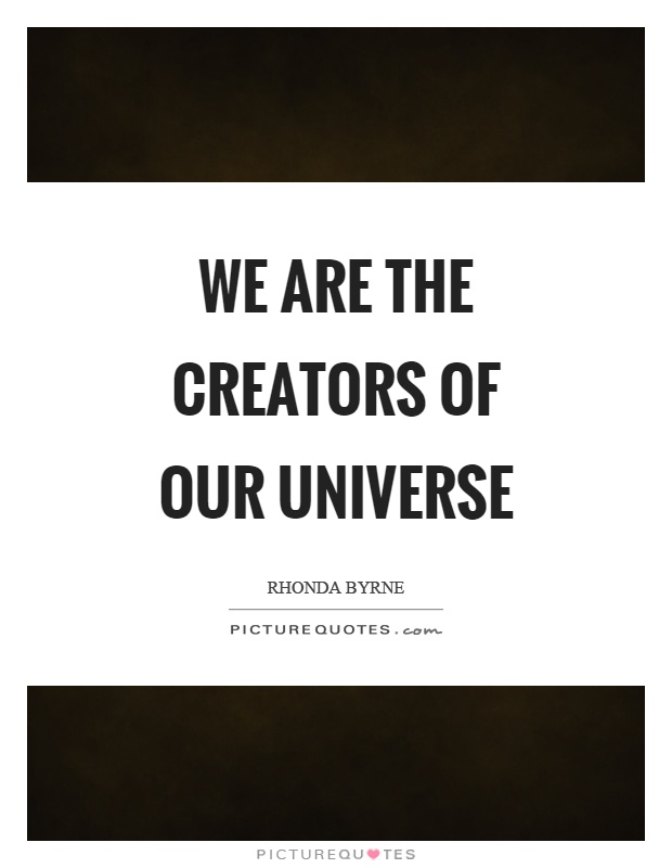 We are the creators of our universe Picture Quote #1