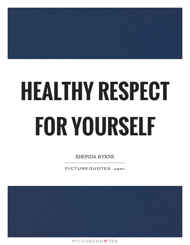 Healthy respect for yourself Picture Quote #1