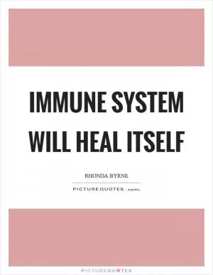 Immune system will heal itself Picture Quote #1