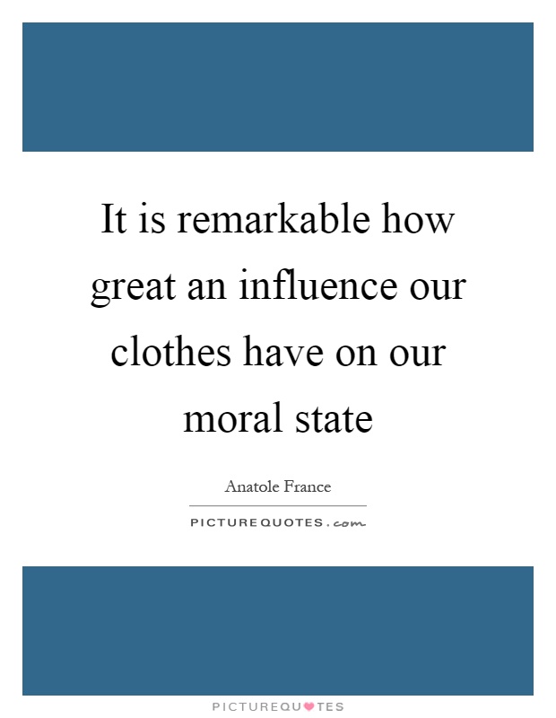 It is remarkable how great an influence our clothes have on our moral state Picture Quote #1