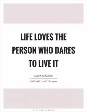 Life loves the person who dares to live it Picture Quote #1