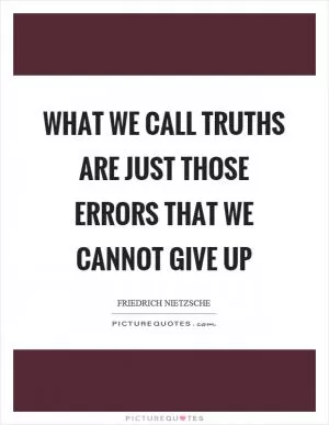 What we call truths are just those errors that we cannot give up Picture Quote #1