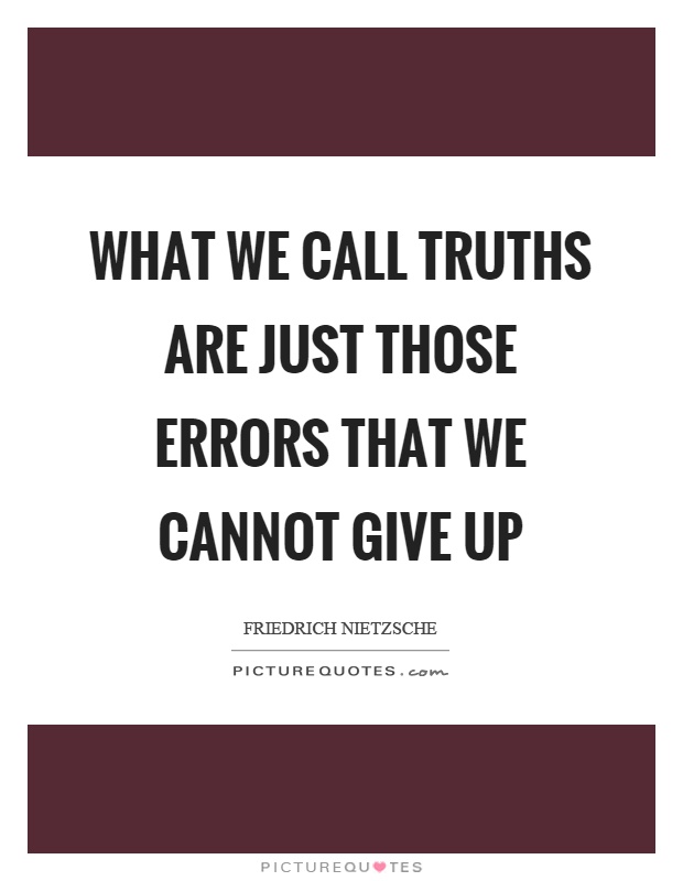 What we call truths are just those errors that we cannot give up Picture Quote #1