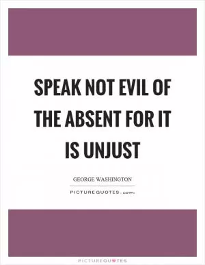 Speak not evil of the absent for it is unjust Picture Quote #1