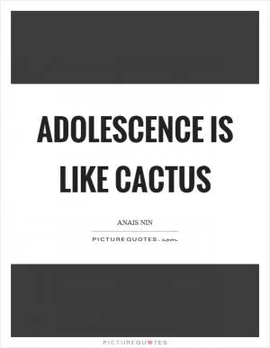 Adolescence is like cactus Picture Quote #1
