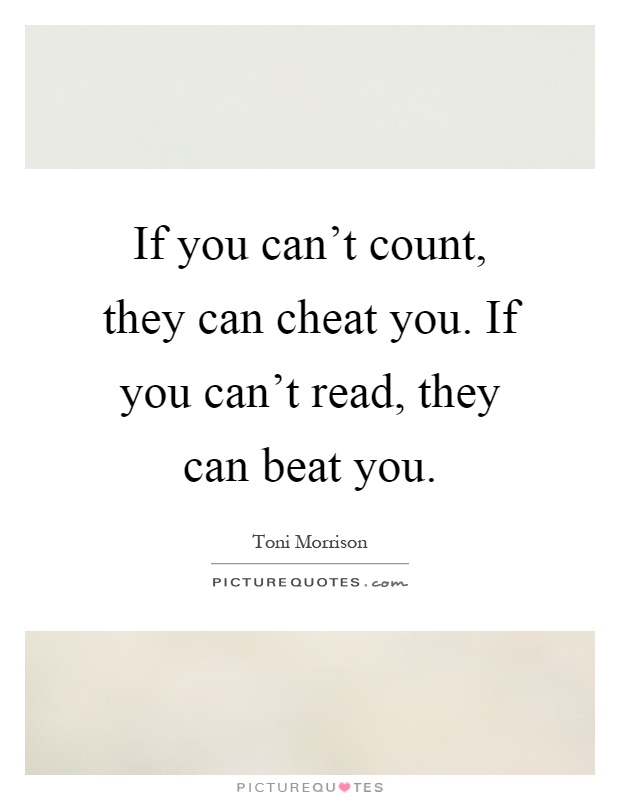 If you can't count, they can cheat you. If you can't read, they can beat you Picture Quote #1