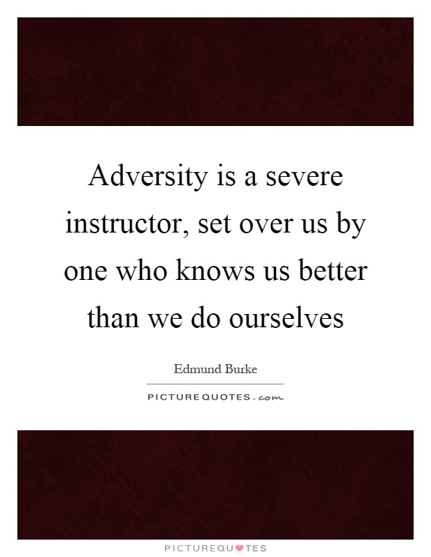 Adversity is a severe instructor, set over us by one who knows us better than we do ourselves Picture Quote #1