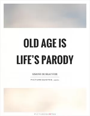 Old age is life’s parody Picture Quote #1