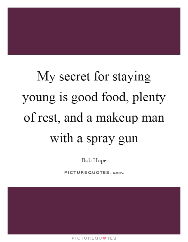 My secret for staying young is good food, plenty of rest, and a makeup man with a spray gun Picture Quote #1