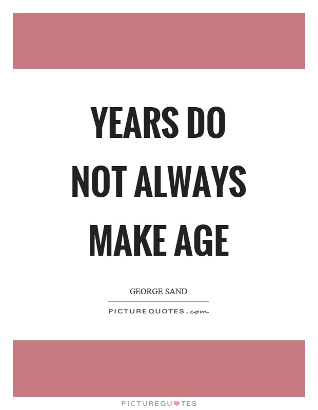 Years do not always make age Picture Quote #1