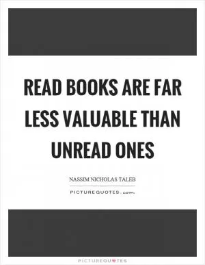 Read books are far less valuable than unread ones Picture Quote #1