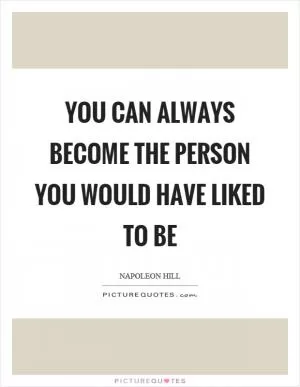 You can always become the person you would have liked to be Picture Quote #1