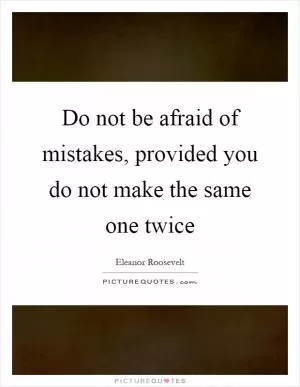 Do not be afraid of mistakes, provided you do not make the same one twice Picture Quote #1