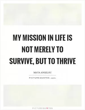 My mission in life is not merely to survive, but to thrive Picture Quote #1