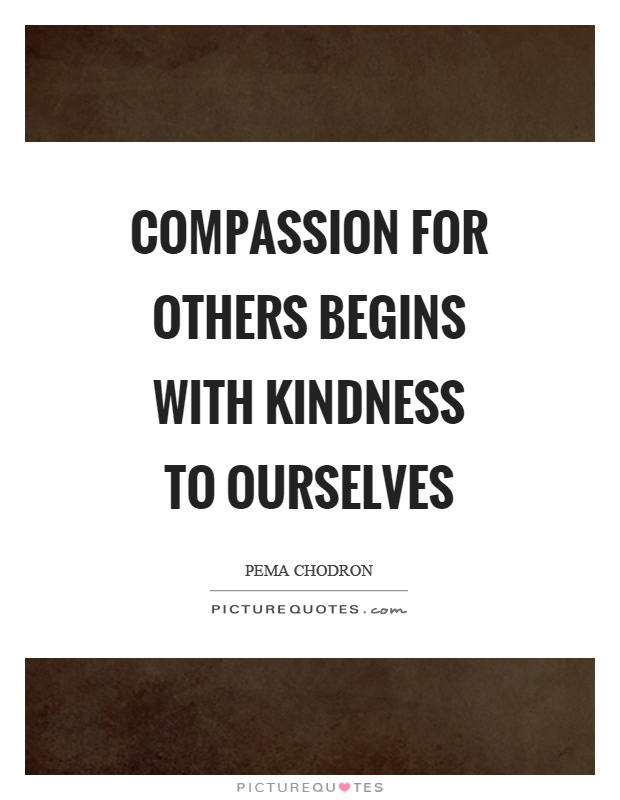 Compassion for others begins with kindness to ourselves Picture Quote #1