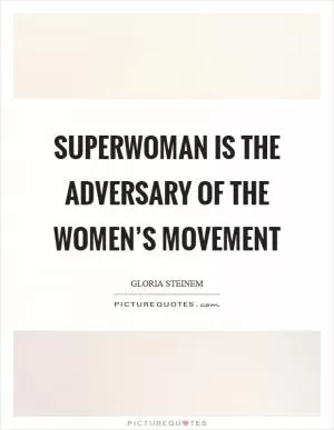Superwoman is the adversary of the women’s movement Picture Quote #1