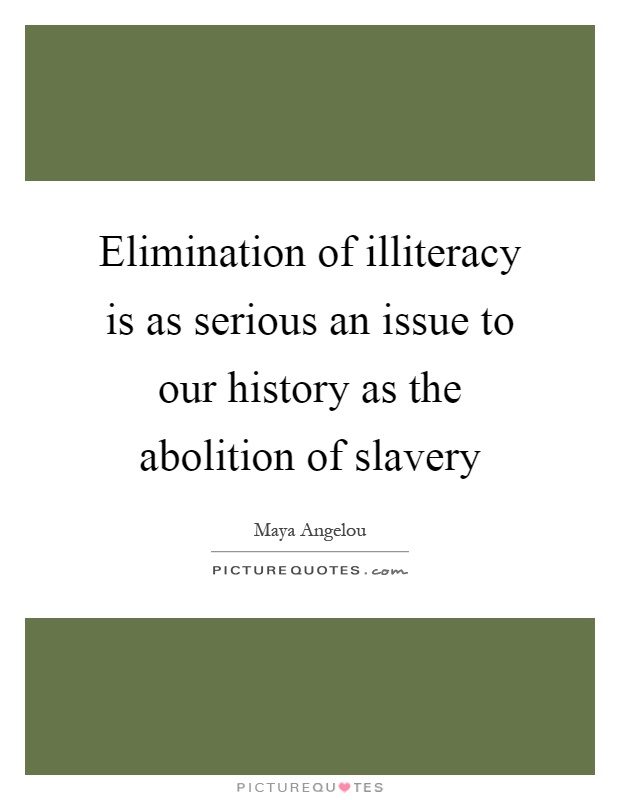Elimination of illiteracy is as serious an issue to our history as the abolition of slavery Picture Quote #1
