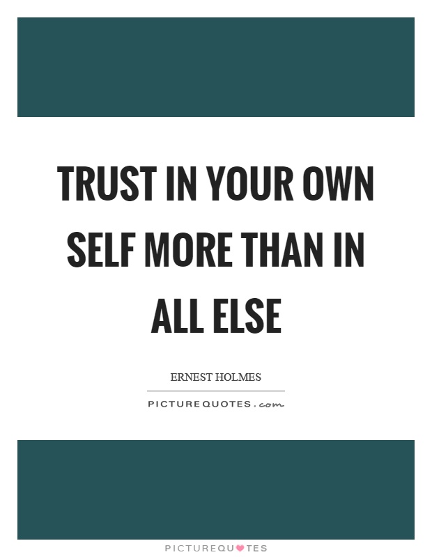 Trust in your own self more than in all else Picture Quote #1