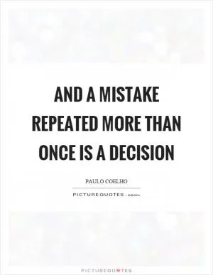And a mistake repeated more than once is a decision Picture Quote #1