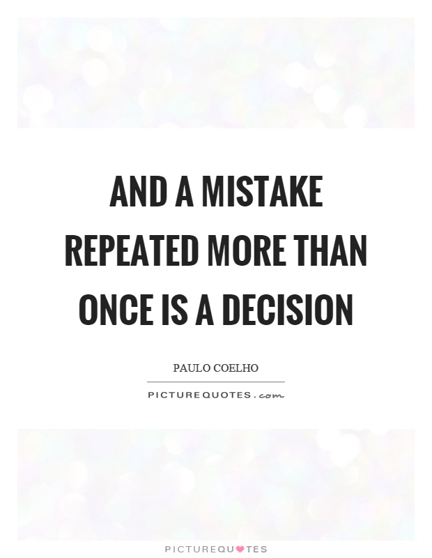 And a mistake repeated more than once is a decision Picture Quote #1
