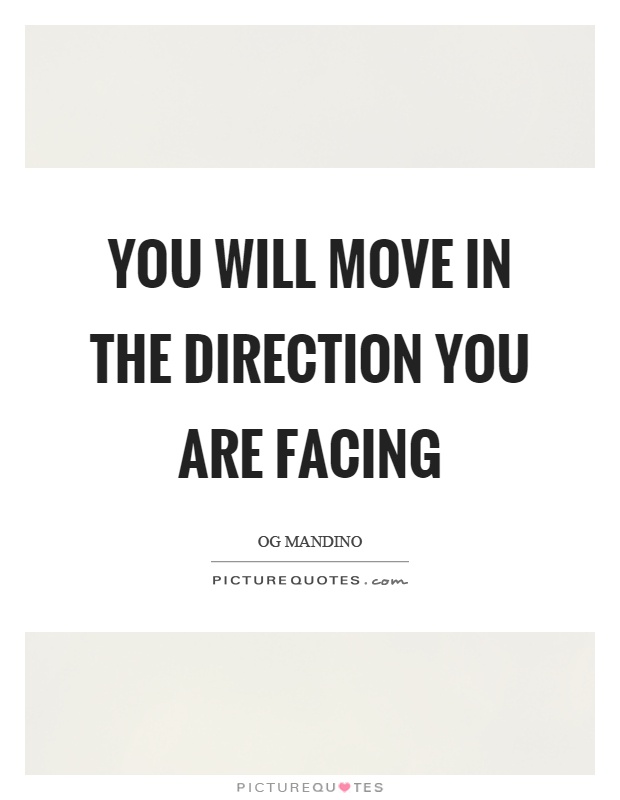 You will move in the direction you are facing Picture Quote #1
