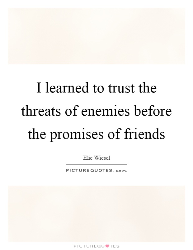 I learned to trust the threats of enemies before the promises of friends Picture Quote #1
