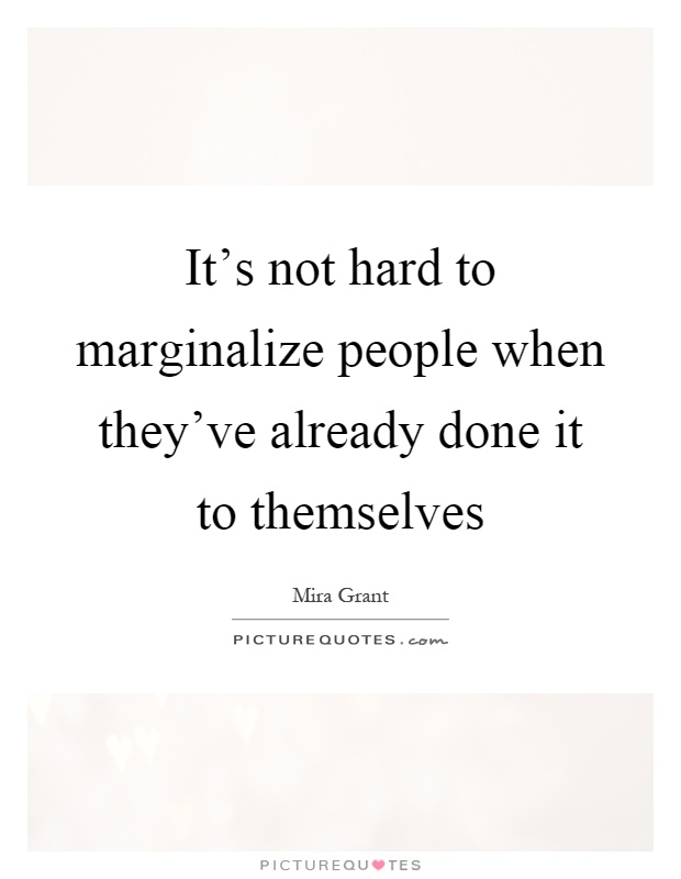 It's not hard to marginalize people when they've already done it to themselves Picture Quote #1