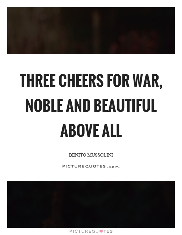 Three cheers for war, noble and beautiful above all Picture Quote #1