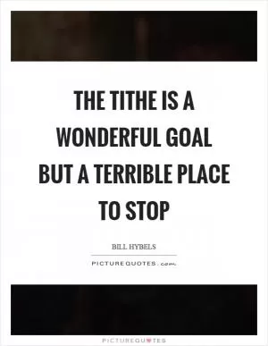 The tithe is a wonderful goal but a terrible place to stop Picture Quote #1