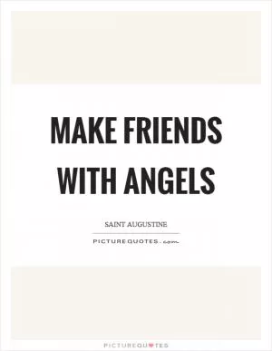 Make friends with angels Picture Quote #1