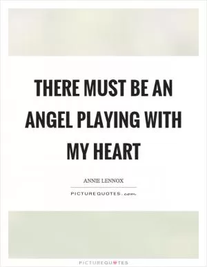 There must be an angel playing with my heart Picture Quote #1