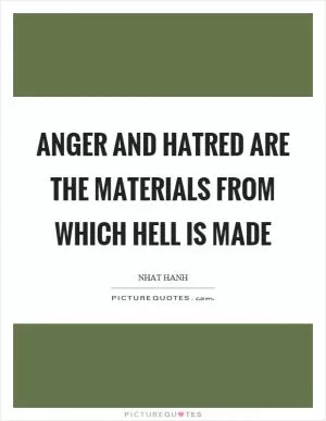 Anger and hatred are the materials from which hell is made Picture Quote #1
