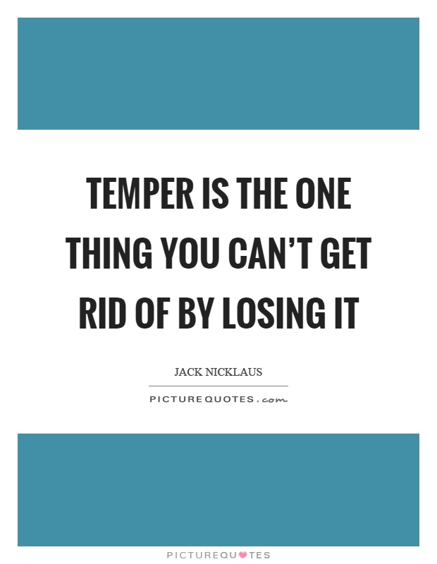 Temper is the one thing you can't get rid of by losing it Picture Quote #1