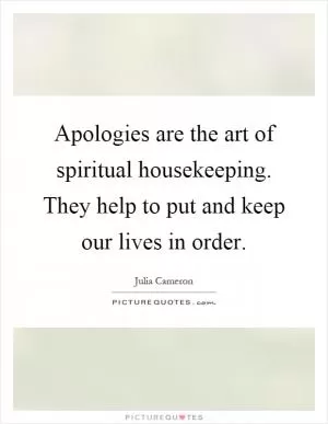 Apologies are the art of spiritual housekeeping. They help to put and keep our lives in order Picture Quote #1