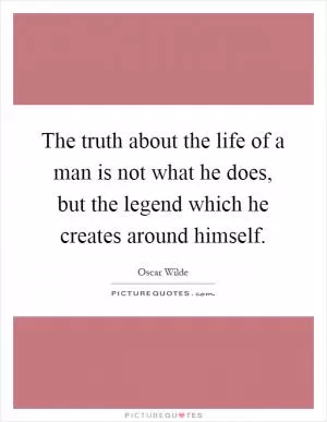 The truth about the life of a man is not what he does, but the legend which he creates around himself Picture Quote #1