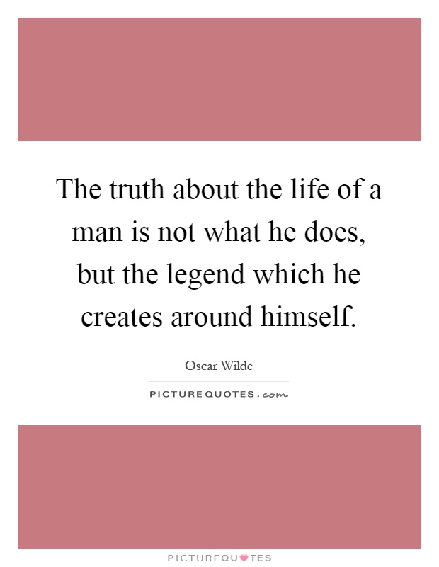 The truth about the life of a man is not what he does, but the legend which he creates around himself Picture Quote #1