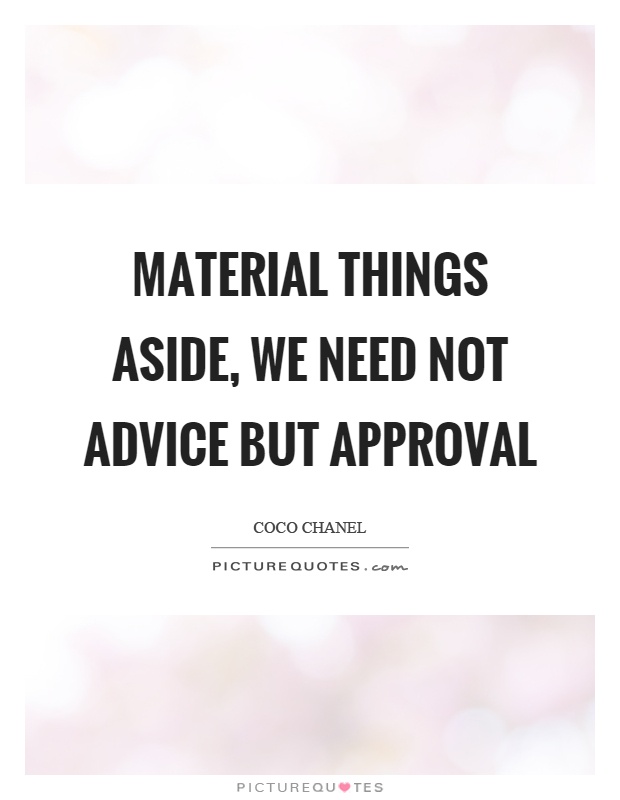 Material things aside, we need not advice but approval Picture Quote #1