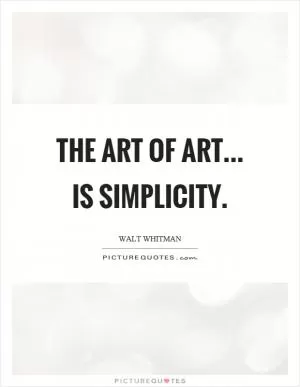 The art of art... is simplicity Picture Quote #1