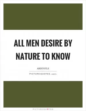 All men desire by nature to know Picture Quote #1