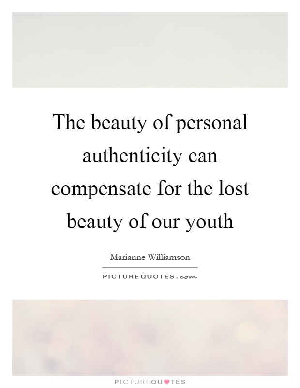 The beauty of personal authenticity can compensate for the lost beauty of our youth Picture Quote #1