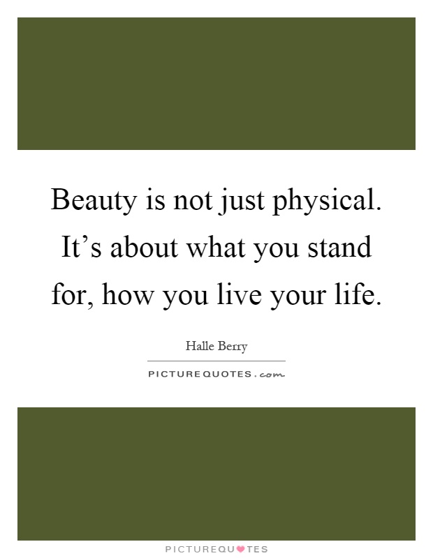Beauty is not just physical. It's about what you stand for, how you live your life Picture Quote #1
