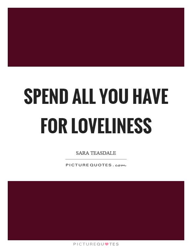 Spend all you have for loveliness Picture Quote #1
